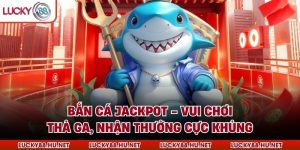 Bắn Cá Jackpot - Vui Chơi Thả Ga, Nhận Thưởng Cực Khủng
