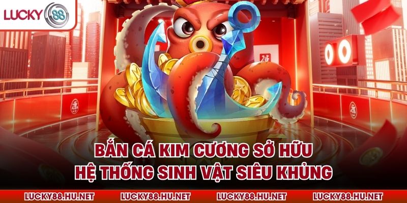 Bắn cá Kim Cương sở hữu hệ thống sinh vật siêu khủng