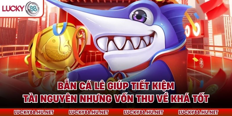 Bắn cá lẻ giúp tiết kiệm tài nguyên nhưng vốn thu về khá tốt