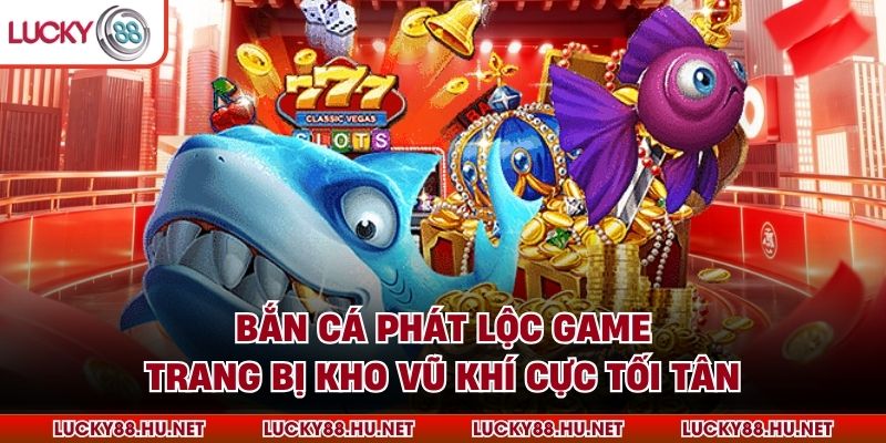 Bắn cá Phát Lộc Game trang bị kho vũ khí cực tối tân