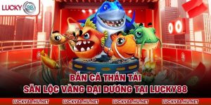 Bắn Cá Thần Tài – Săn Lộc Vàng Đại Dương Tại LUCKY88