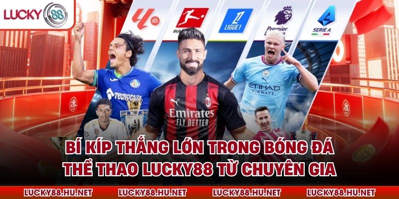 Bí kíp thắng lớn trong bóng đá thể thao Lucky88 từ chuyên gia