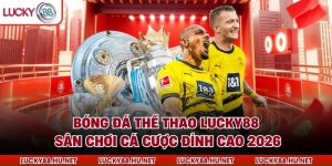 Bóng Đá Thể Thao Lucky88 - Sân Chơi Cá Cược Đỉnh Cao 2026