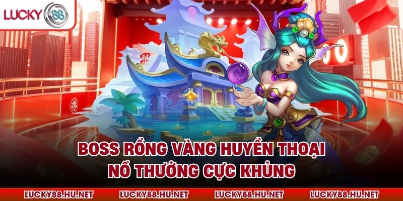 Boss rồng vàng huyền thoại nổ thưởng cực khủng