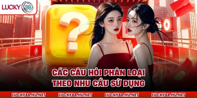 Các câu hỏi phân loại theo nhu cầu sử dụng