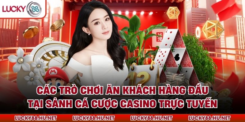 Các trò chơi ăn khách hàng đầu tại sảnh cá cược casino trực tuyến