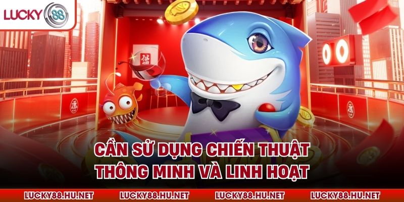 Cần sử dụng chiến thuật thông minh và linh hoạt
