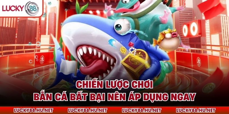 Chiến lược chơi bắn cá bất bại nên áp dụng ngay