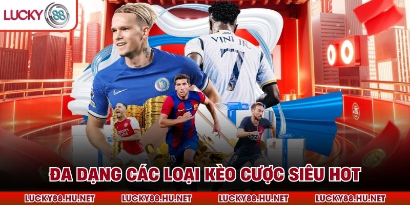 Đa dạng các loại kèo cược siêu hot