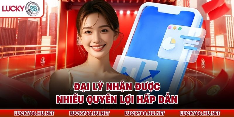 Đại lý nhận được nhiều quyền lợi hấp dẫn