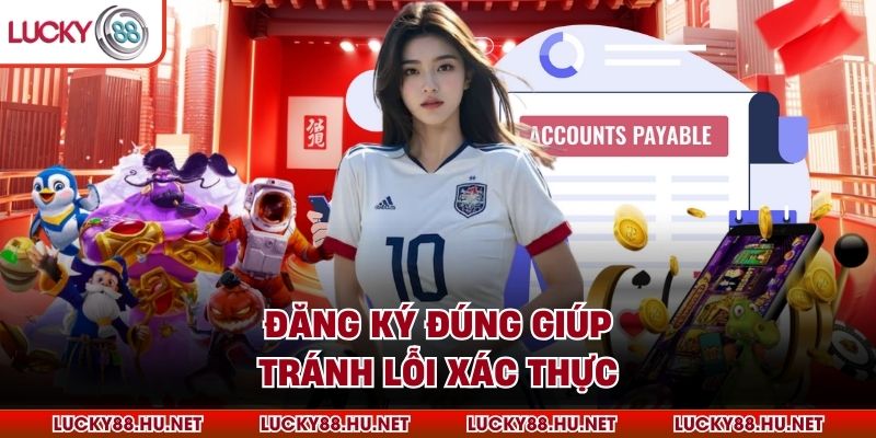 Đăng ký đúng giúp tránh lỗi xác thực