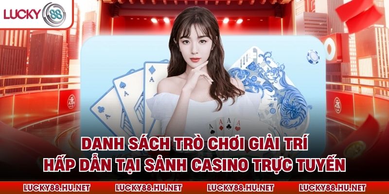 Danh sách trò chơi giải trí hấp dẫn tại sảnh casino trực tuyến