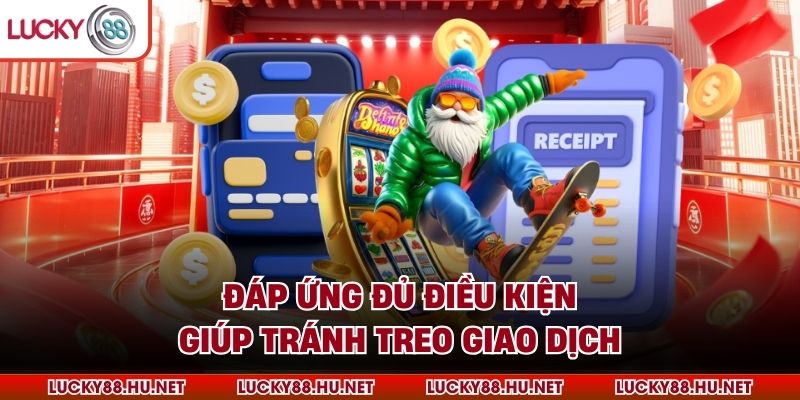 Đáp ứng đủ điều kiện giúp tránh treo giao dịch