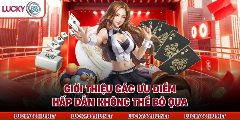 Giới thiệu các ưu điểm hấp dẫn không thể bỏ qua