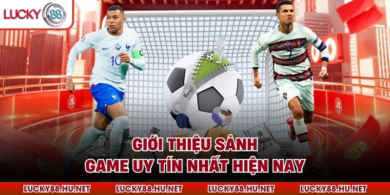 Giới thiệu sảnh game uy tín nhất hiện nay