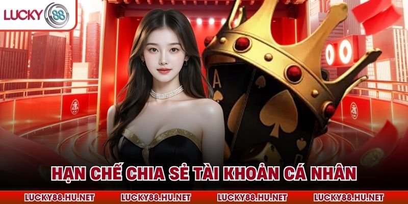 Hạn chế chia sẻ tài khoản cá nhân