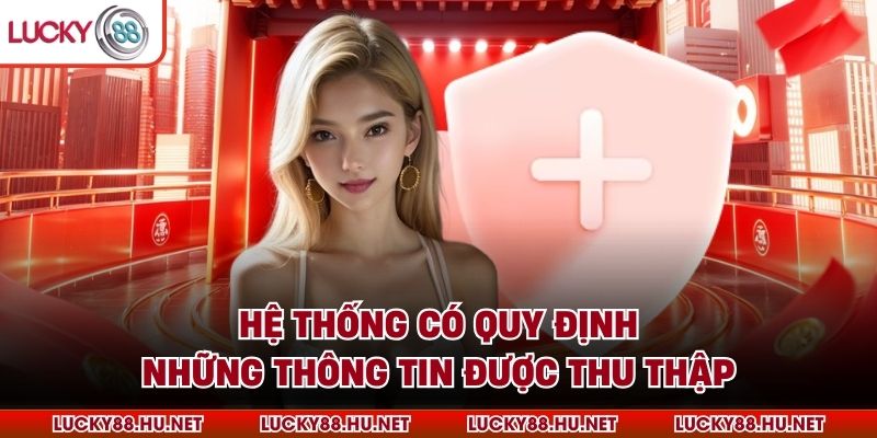 Hệ thống có quy định những thông tin được thu thập