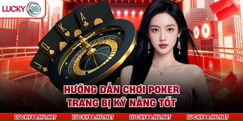 Hướng dẫn chơi Poker trang bị kỹ năng tốt