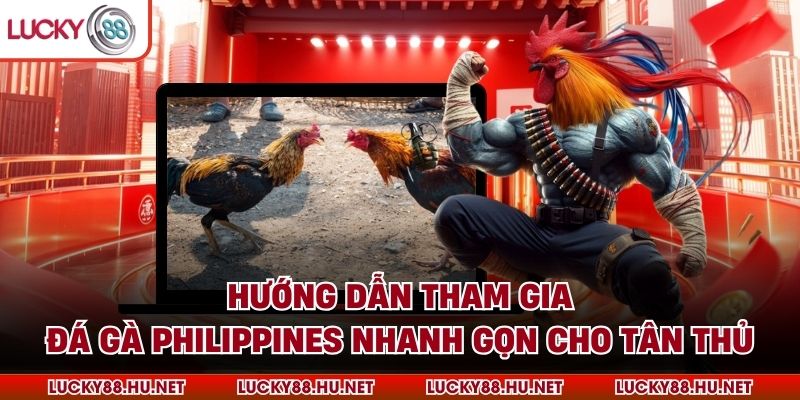 Hướng dẫn tham gia đá gà Philippines nhanh gọn cho tân thủ