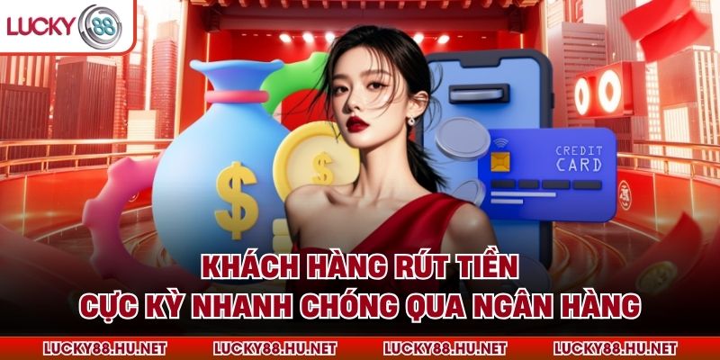 Khách hàng rút tiền cực kỳ nhanh chóng qua ngân hàng