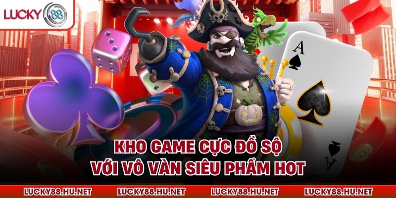 Kho game cực đồ sộ với vô vàn siêu phẩm hot