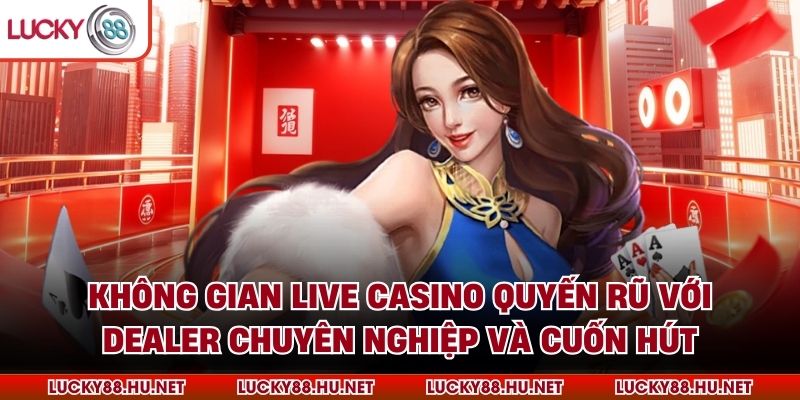 Không gian live casino quyến rũ với dealer chuyên nghiệp và cuốn hút