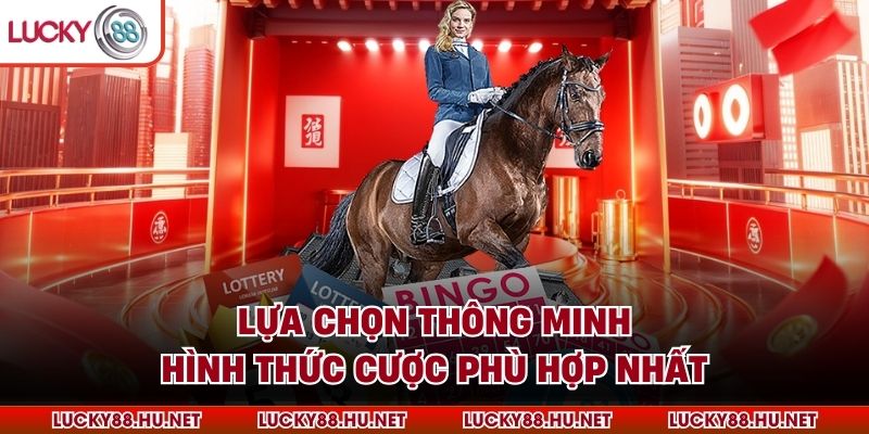 Lựa chọn thông minh hình thức cược phù hợp nhất