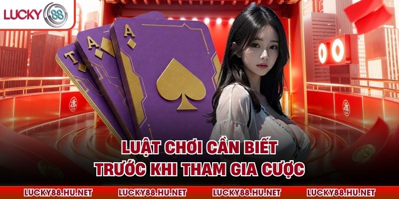 Luật chơi cần biết trước khi tham gia cược