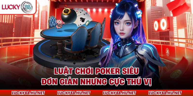 Luật chơi Poker siêu đơn giản nhưng cực thú vị