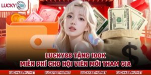 Lucky88 Tặng 100k Miễn Phí Cho Hội Viên Mới Tham Gia