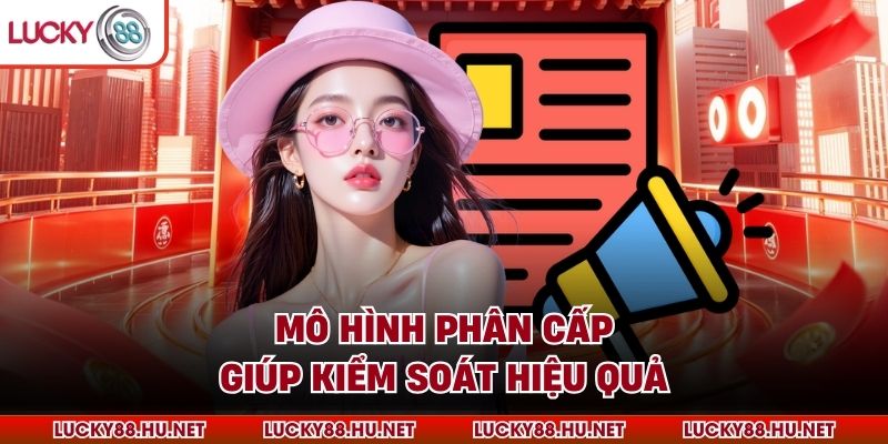 Mô hình phân cấp giúp kiểm soát hiệu quả