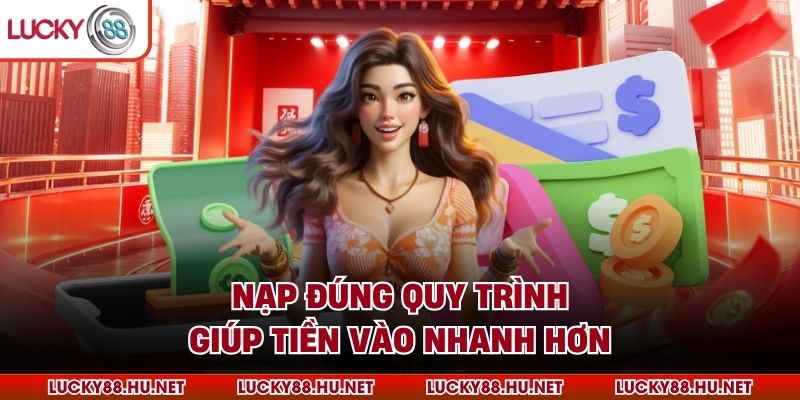Nạp đúng quy trình giúp tiền vào nhanh hơn