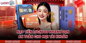 Nạp Tiền Lucky88 Nhanh Gọn An Toàn Cho Mọi Tài Khoản