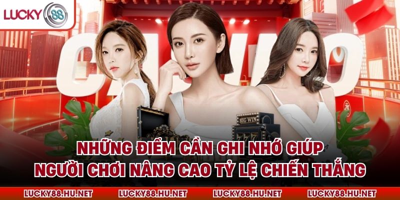 Những điểm cần ghi nhớ giúp người chơi nâng cao tỷ lệ chiến thắng