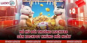 Nổ Hũ Đổi Thưởng LUCKY88 – Săn Jackpot Khủng Mỗi Ngày