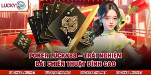 Poker Lucky88 – Trải Nghiệm Bài Chiến Thuật Đỉnh Cao
