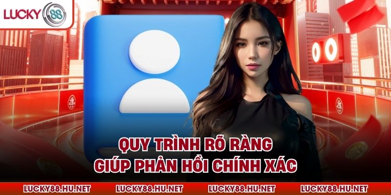 Quy trình rõ ràng giúp phản hồi chính xác