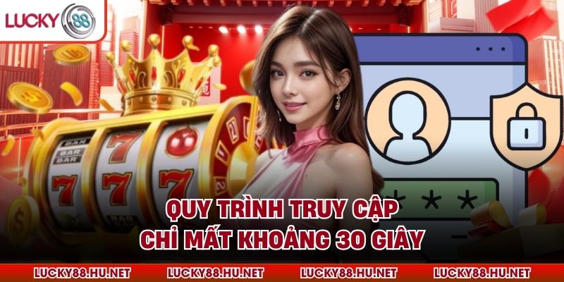 Quy trình truy cập chỉ mất khoảng 30 giây