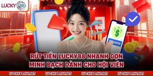 Rút Tiền Lucky88 Nhanh Gọn Minh Bạch Dành Cho Hội Viên