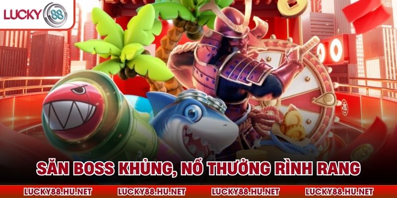 Săn boss khủng, nổ thưởng rình rang