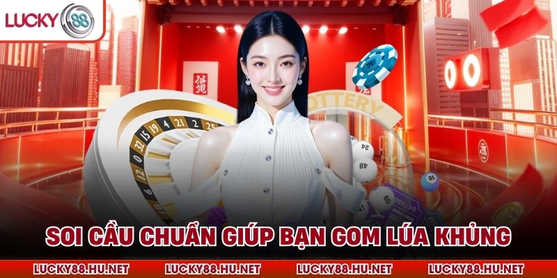 Soi cầu chuẩn giúp bạn gom lúa khủng