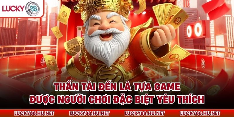 Thần Tài Đến là tựa game được người chơi đặc biệt yêu thích