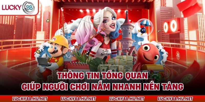 Thông tin tổng quan giúp người chơi nắm nhanh nền tảng