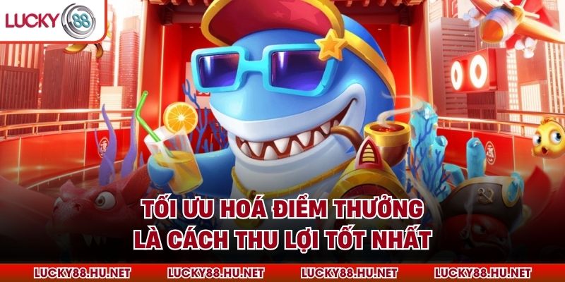 Tối ưu hoá điểm thưởng là cách thu lợi tốt nhất
