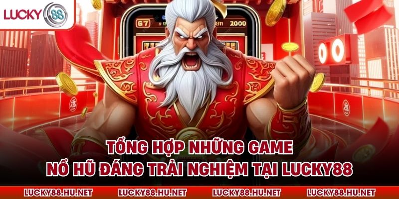 Tổng hợp những game nổ hũ đáng trải nghiệm tại Lucky88