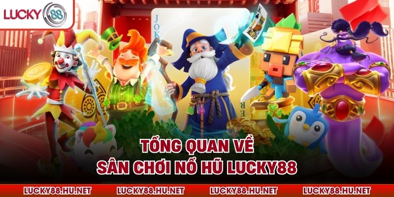 Tổng quan về sân chơi nổ hũ Lucky88