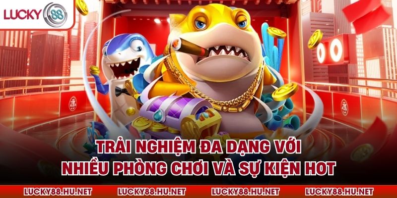 Trải nghiệm đa dạng với nhiều phòng chơi và sự kiện hot