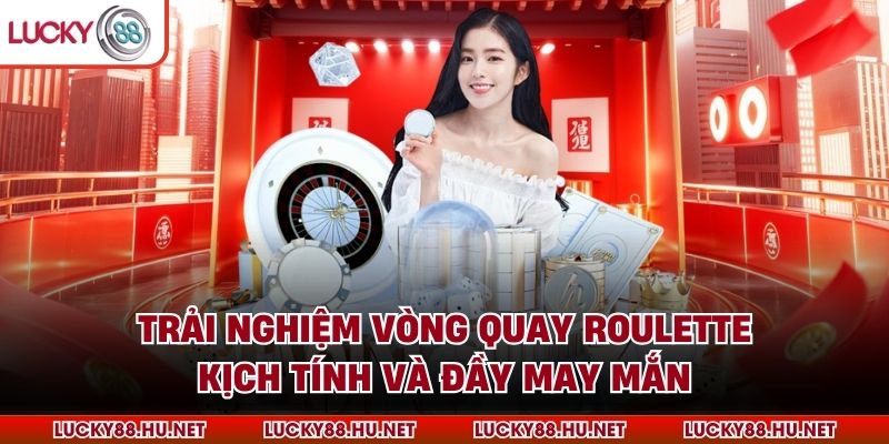 Trải nghiệm vòng quay Roulette kịch tính và đầy may mắn