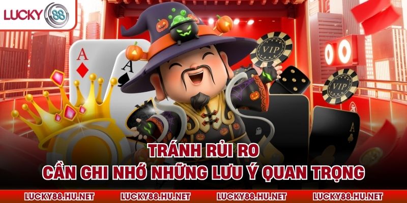 Tránh rủi ro, cần ghi nhớ những lưu ý quan trọng