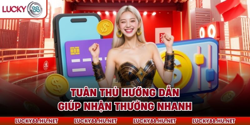 Tuân thủ hướng dẫn giúp nhận thưởng nhanh